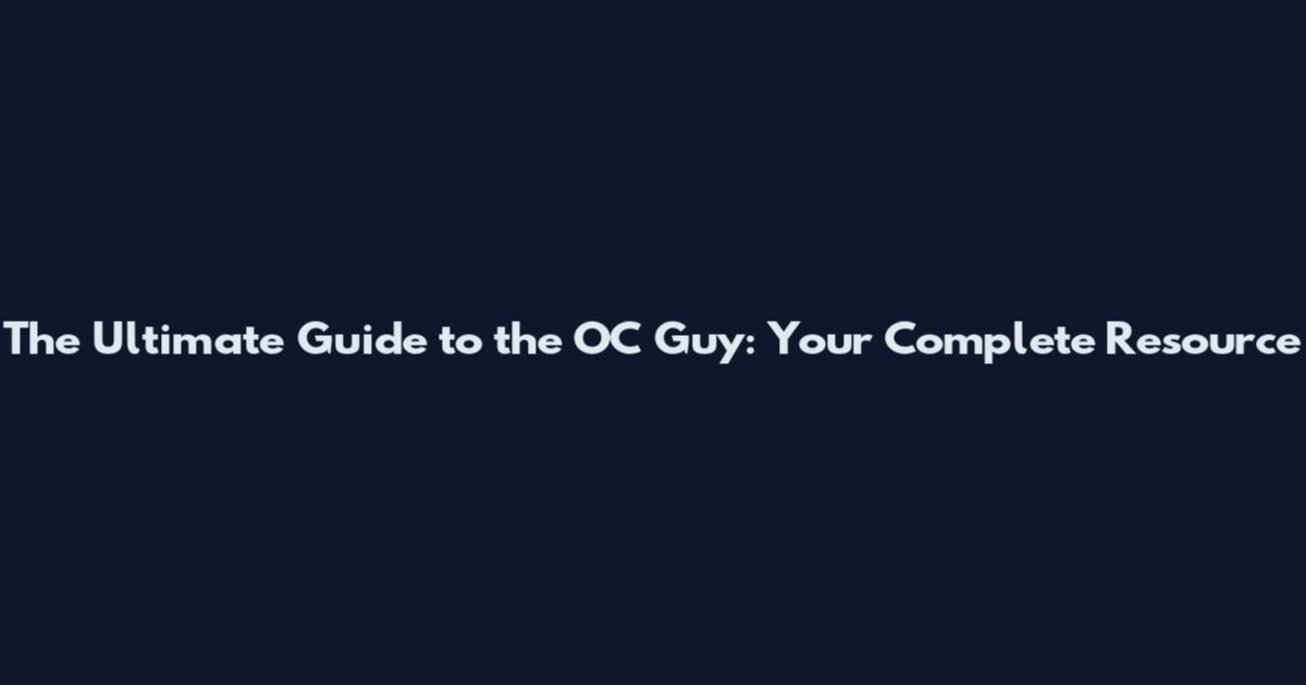 The Ultimate Guide to the OC Guy: Your Complete Resource