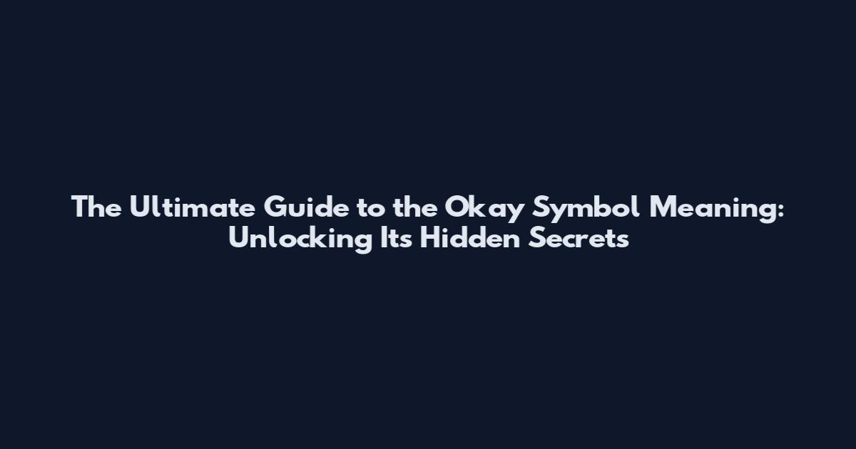 The Ultimate Guide to the Okay Symbol Meaning: Unlocking Its Hidden Secrets