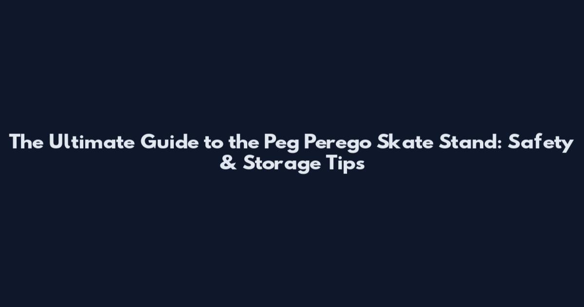 The Ultimate Guide to the Peg Perego Skate Stand: Safety & Storage Tips