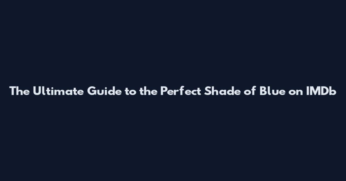 The Ultimate Guide to the Perfect "Shade of Blue" on IMDb
