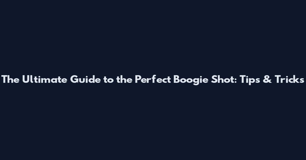 The Ultimate Guide to the Perfect Boogie Shot: Tips & Tricks
