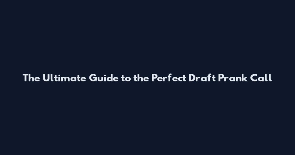 The Ultimate Guide to the Perfect Draft Prank Call