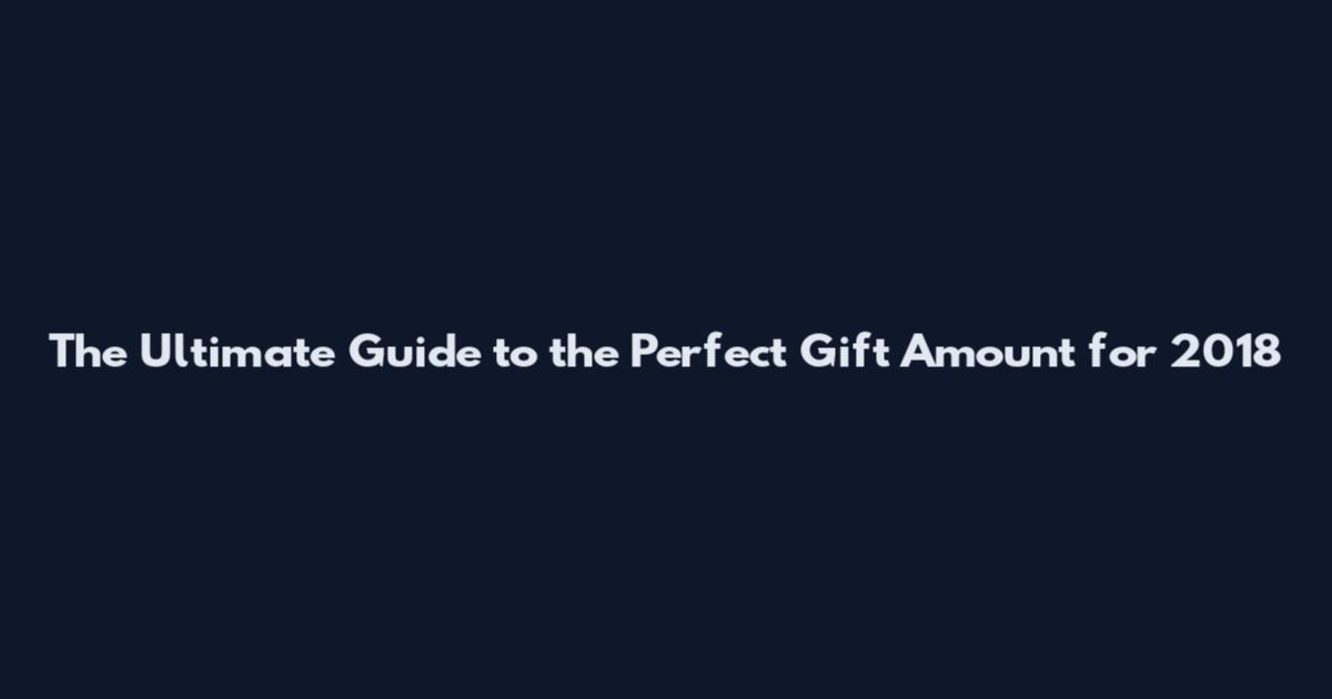 The Ultimate Guide to the Perfect Gift Amount for 2018