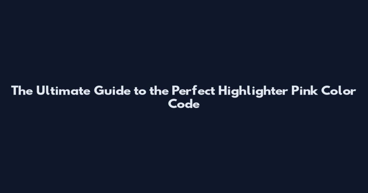 The Ultimate Guide to the Perfect Highlighter Pink Color Code