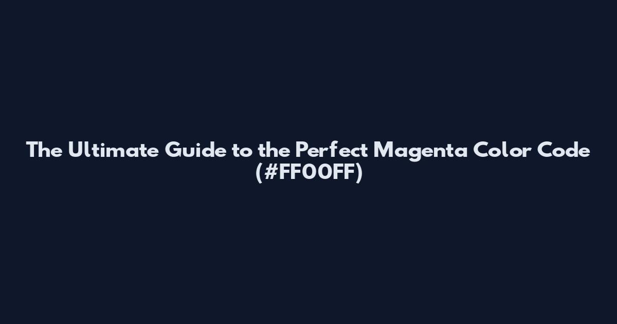 The Ultimate Guide to the Perfect Magenta Color Code (#FF00FF)