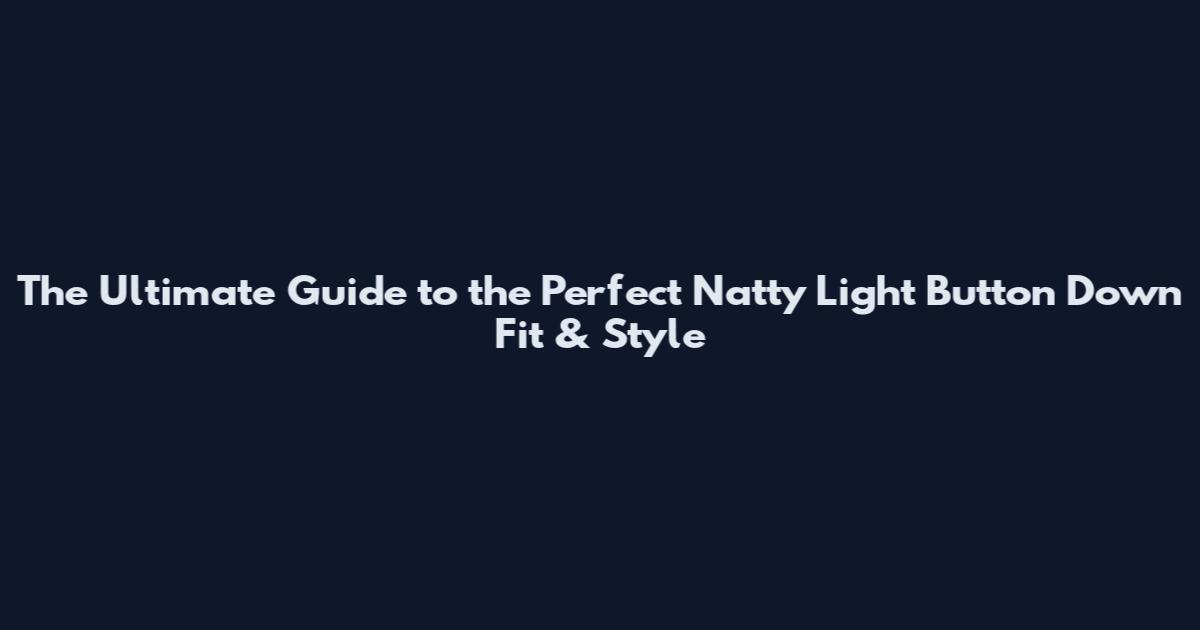 The Ultimate Guide to the Perfect Natty Light Button Down Fit & Style