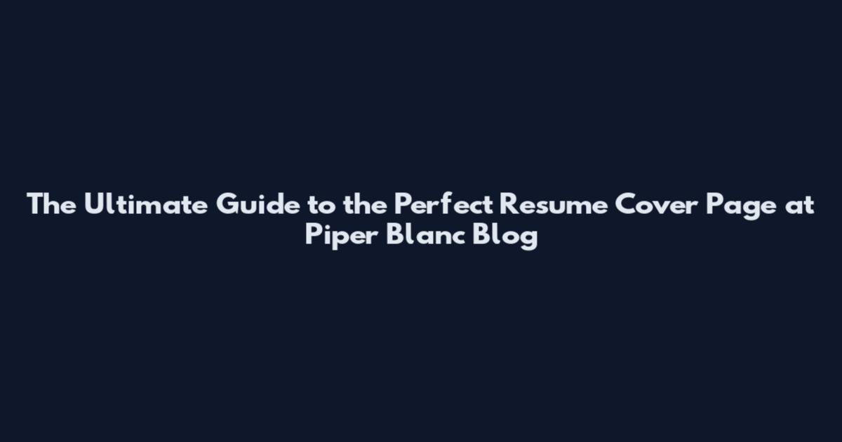 The Ultimate Guide to the Perfect Resume Cover Page at Piper Blanc Blog