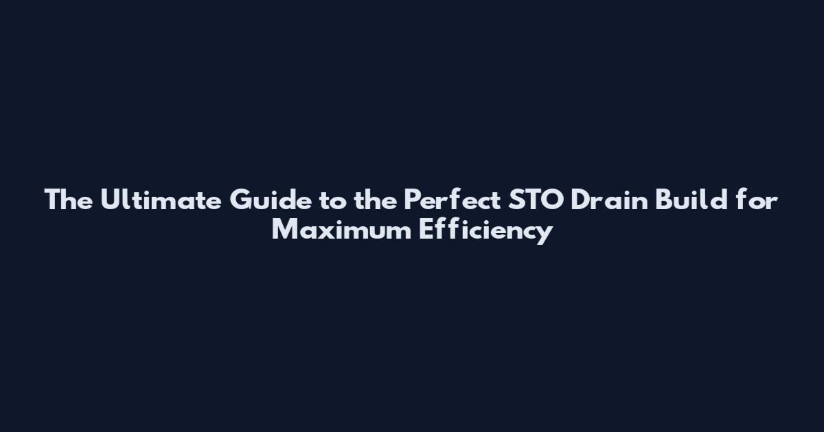The Ultimate Guide to the Perfect STO Drain Build for Maximum Efficiency