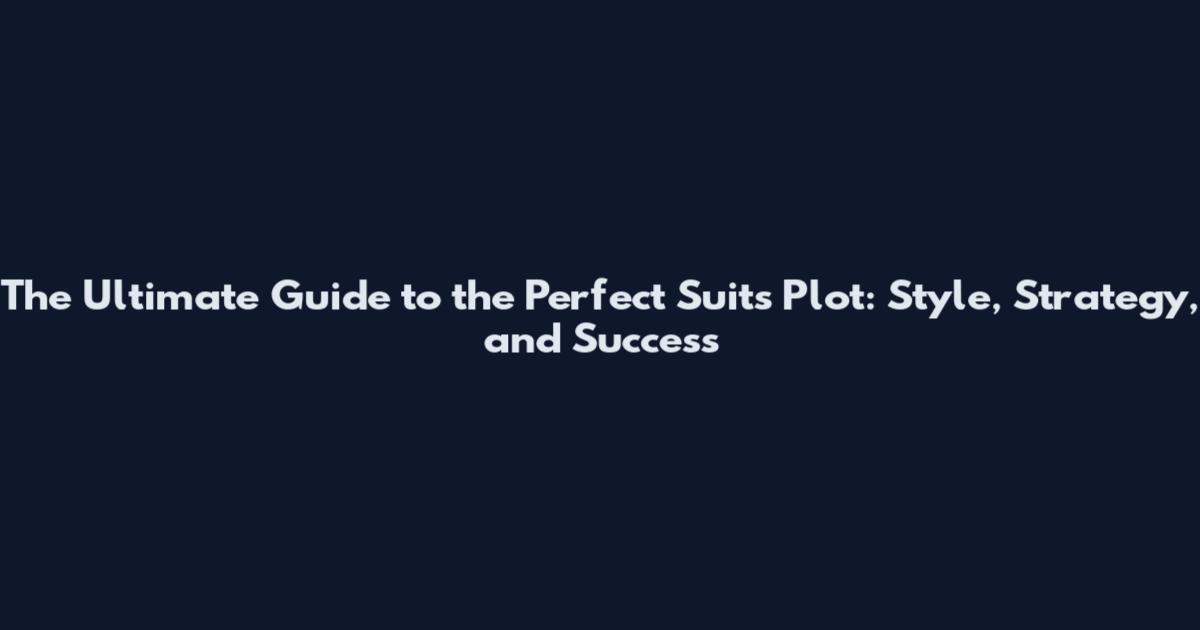 The Ultimate Guide to the Perfect Suits Plot: Style, Strategy, and Success