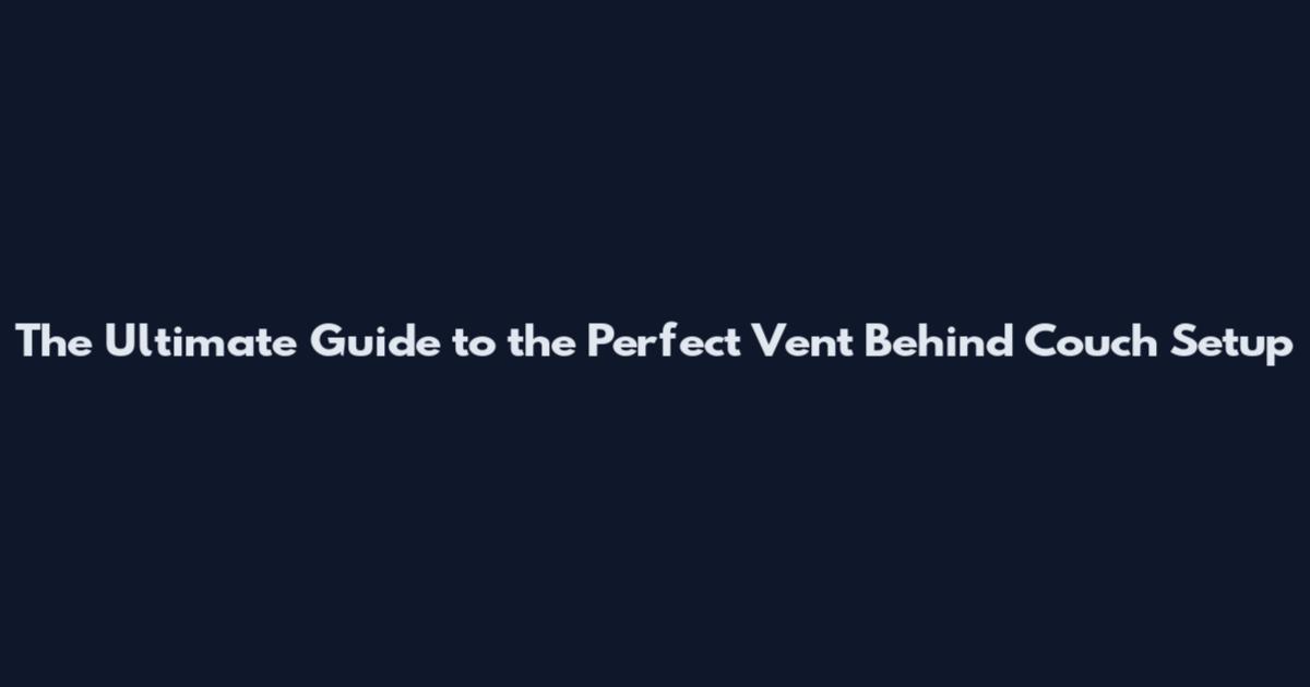 The Ultimate Guide to the Perfect Vent Behind Couch Setup