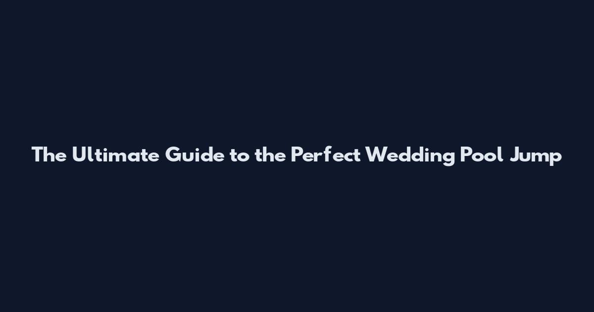 The Ultimate Guide to the Perfect Wedding Pool Jump