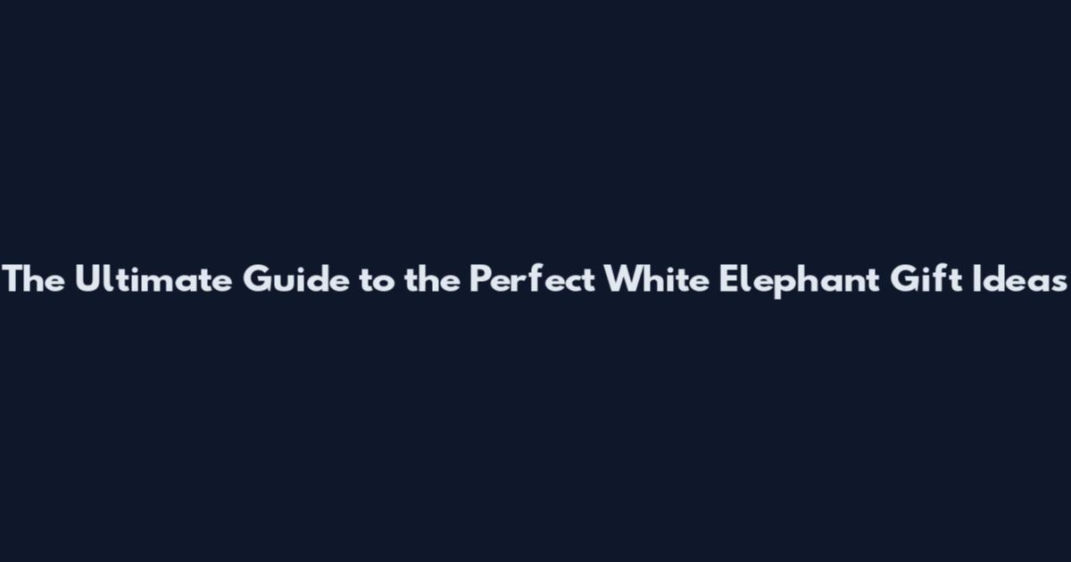 The Ultimate Guide to the Perfect White Elephant Gift Ideas