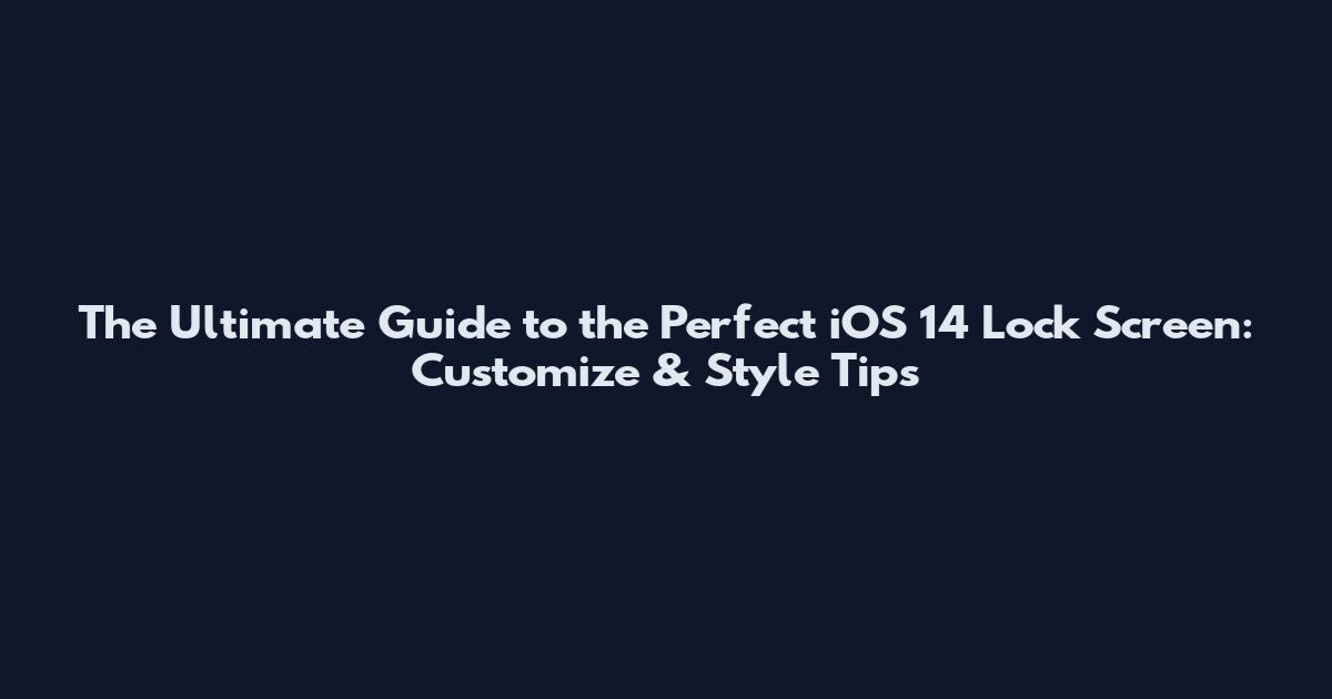 The Ultimate Guide to the Perfect iOS 14 Lock Screen: Customize & Style Tips