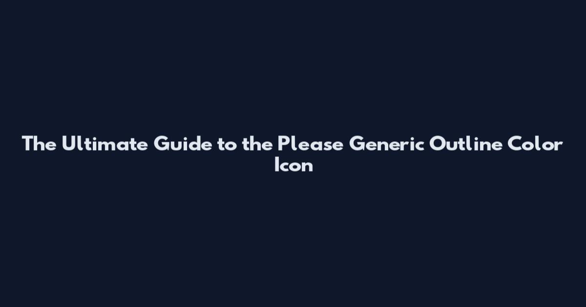 The Ultimate Guide to the Please Generic Outline Color Icon