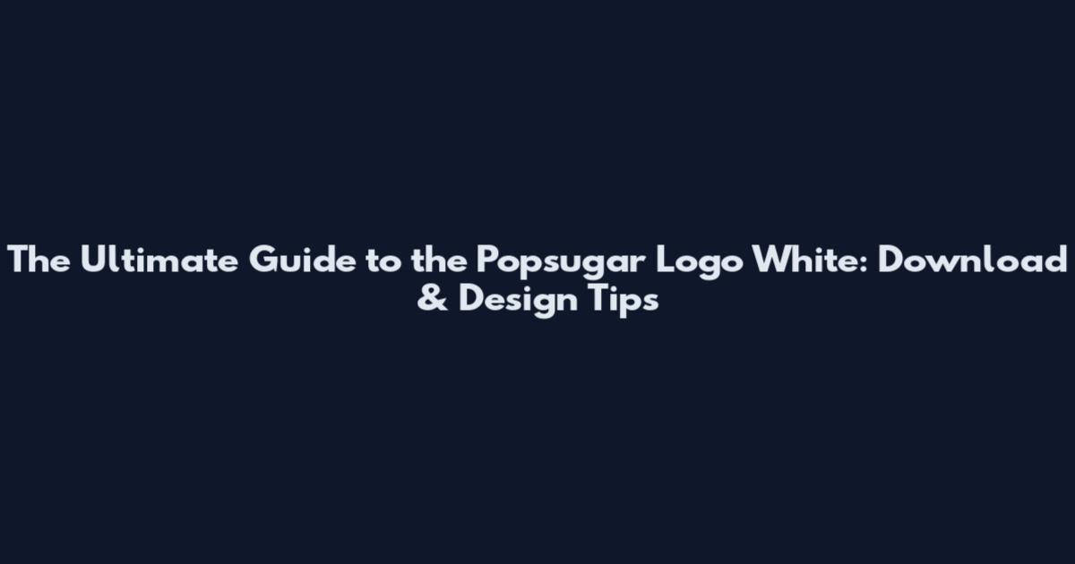 The Ultimate Guide to the Popsugar Logo White: Download & Design Tips