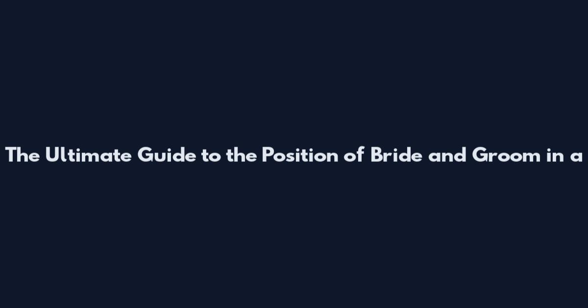 The Ultimate Guide to the Position of Bride and Groom in a