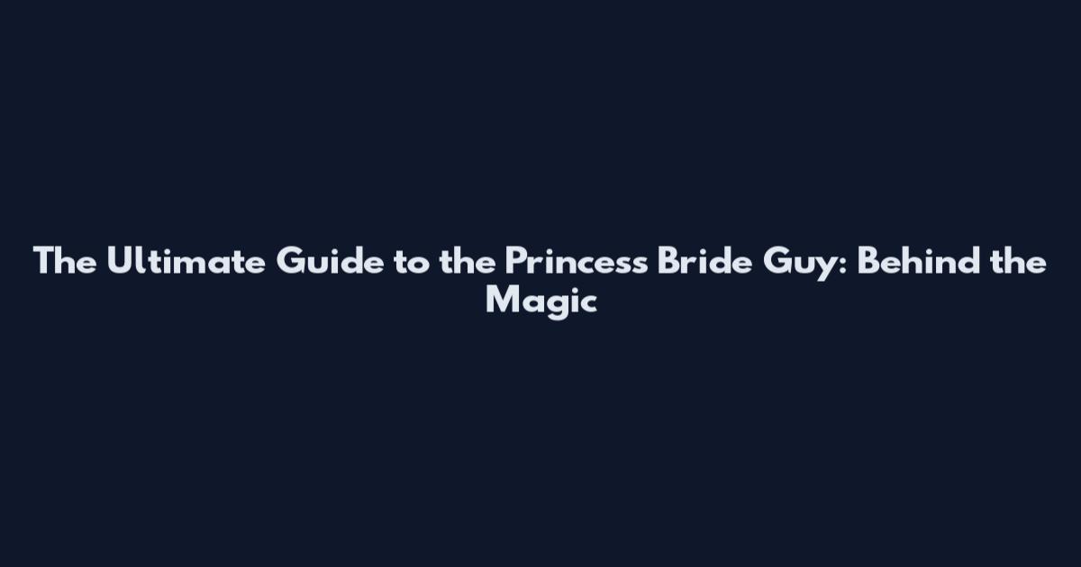 The Ultimate Guide to the Princess Bride Guy: Behind the Magic