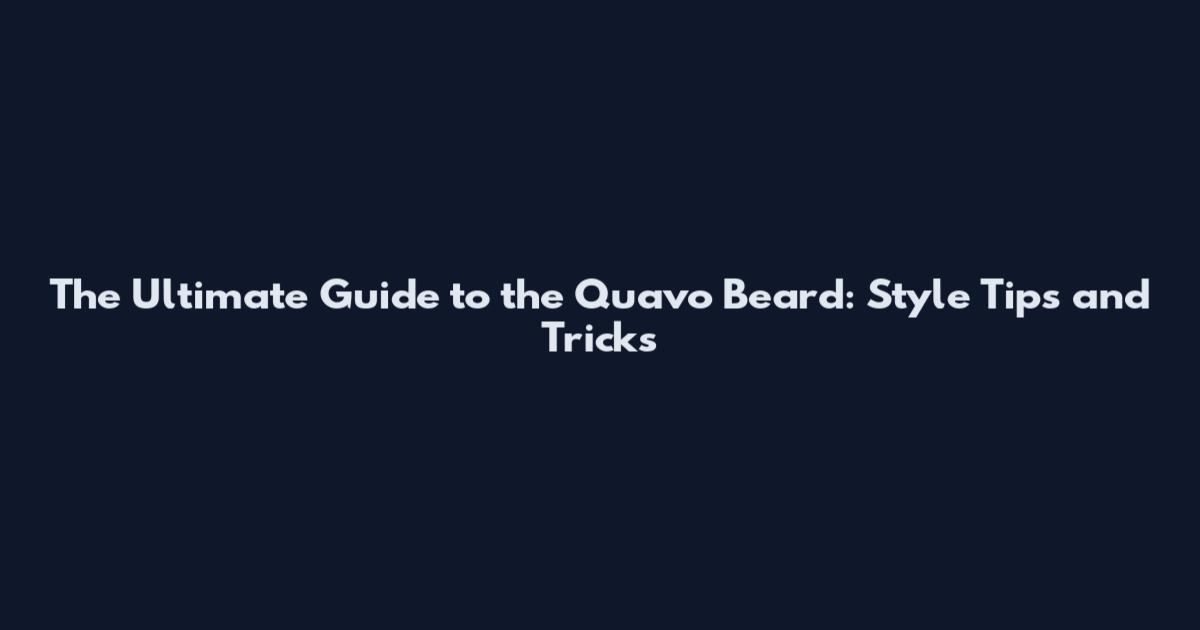 The Ultimate Guide to the Quavo Beard: Style Tips and Tricks