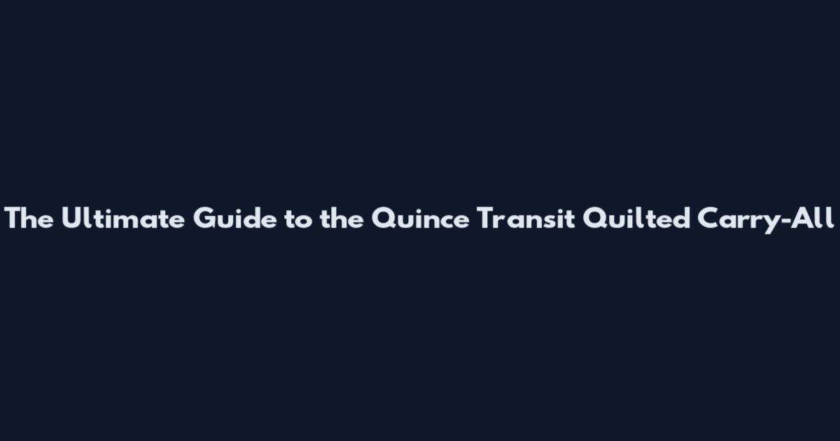 The Ultimate Guide to the Quince Transit Quilted Carry-All