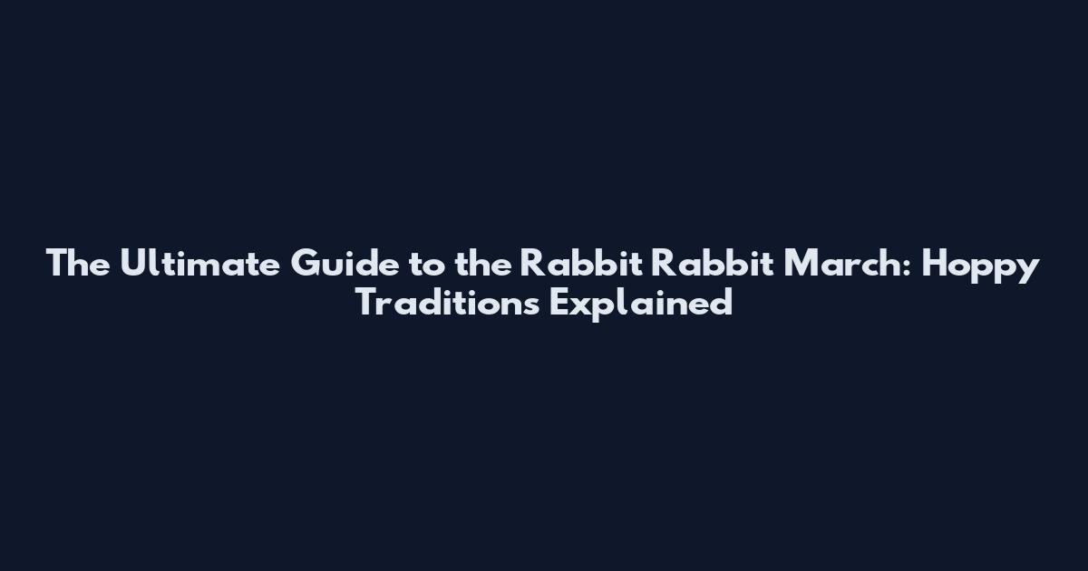 The Ultimate Guide to the Rabbit Rabbit March: Hoppy Traditions Explained