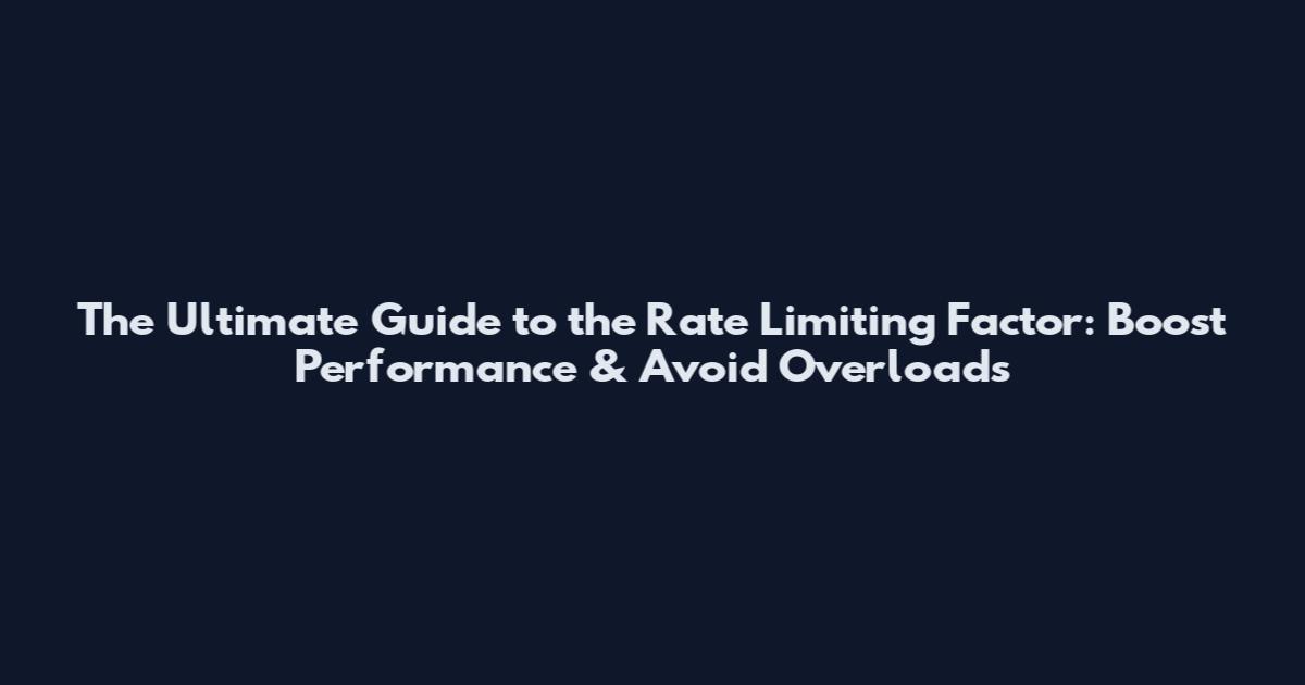 The Ultimate Guide to the Rate Limiting Factor: Boost Performance & Avoid Overloads