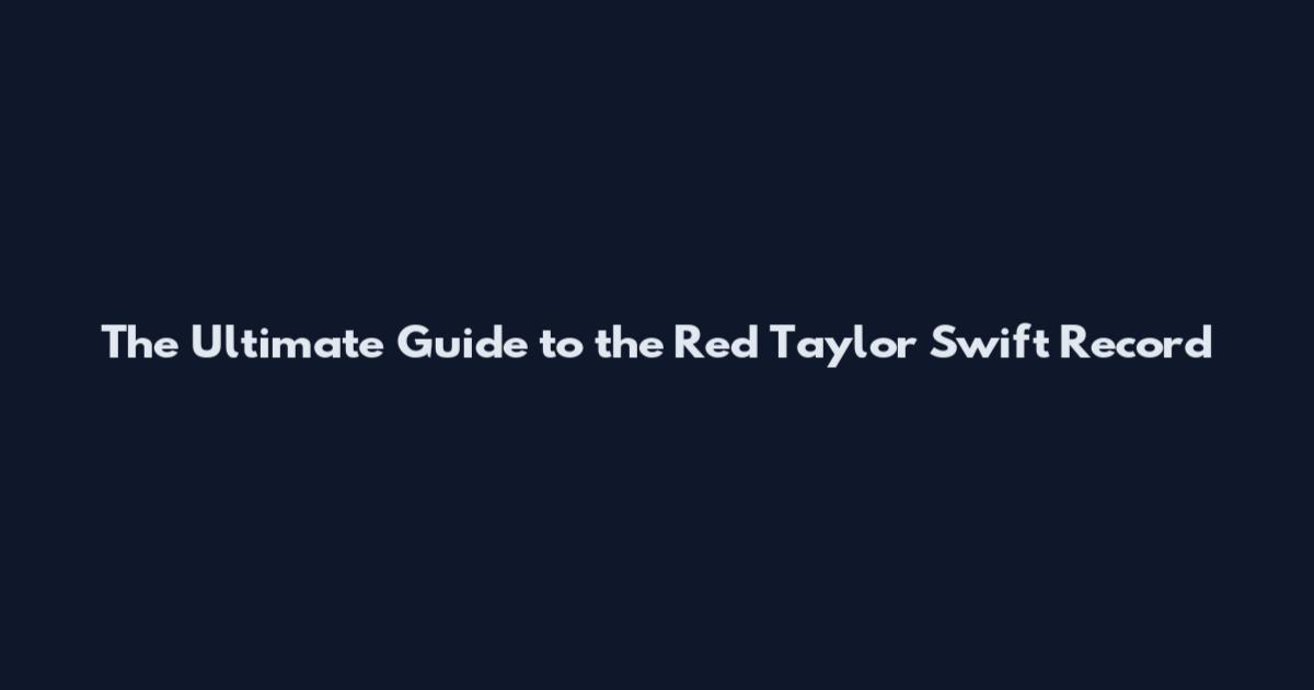 The Ultimate Guide to the Red Taylor Swift Record