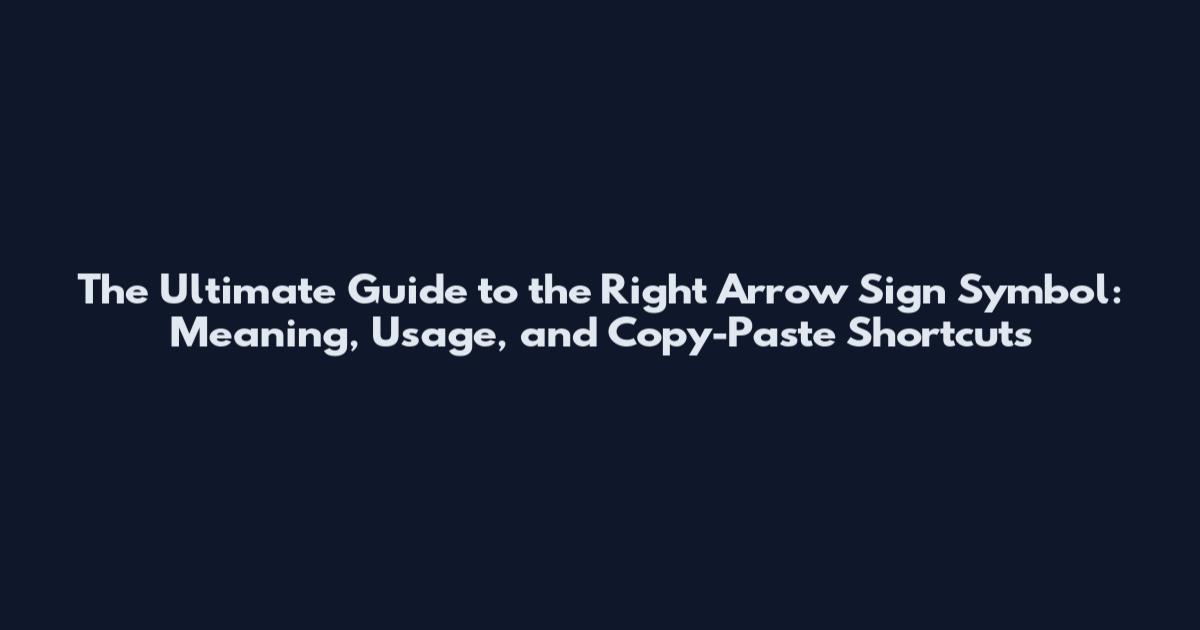 The Ultimate Guide to the Right Arrow Sign Symbol: Meaning, Usage, and Copy-Paste Shortcuts