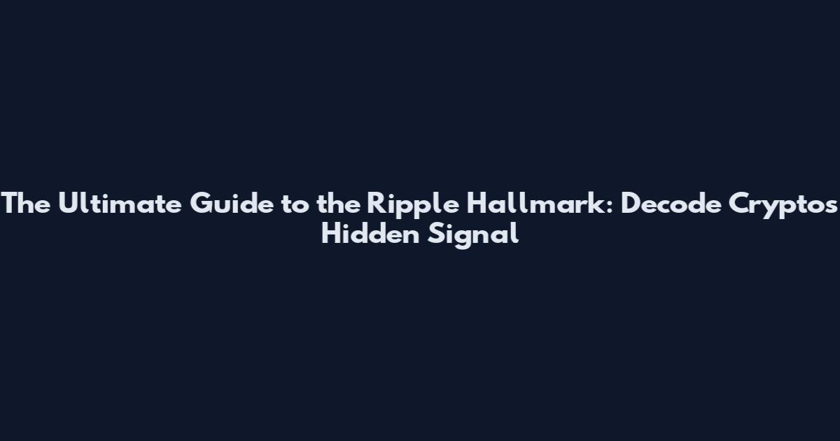The Ultimate Guide to the Ripple Hallmark: Decode Crypto's Hidden Signal