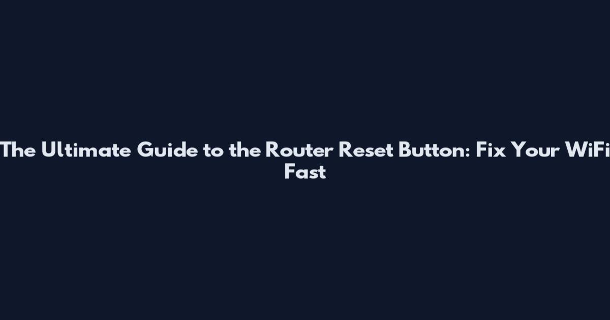 The Ultimate Guide to the Router Reset Button: Fix Your WiFi Fast