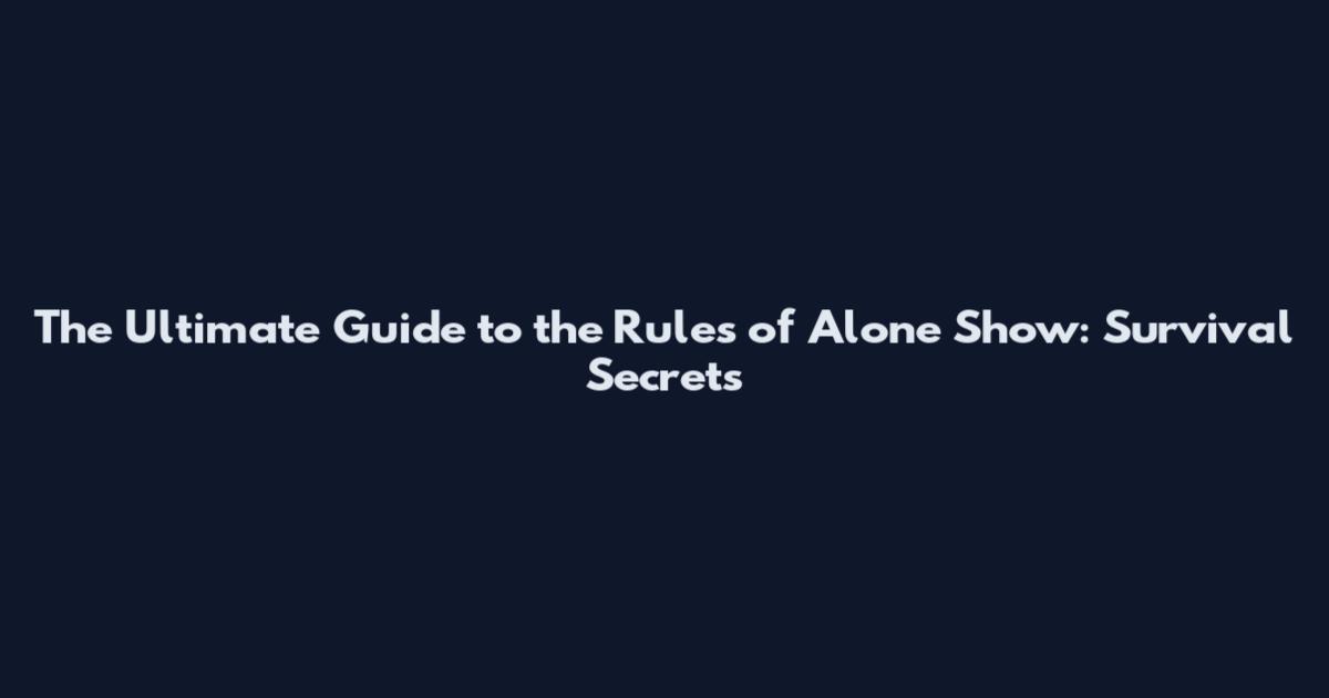 The Ultimate Guide to the Rules of Alone Show: Survival Secrets