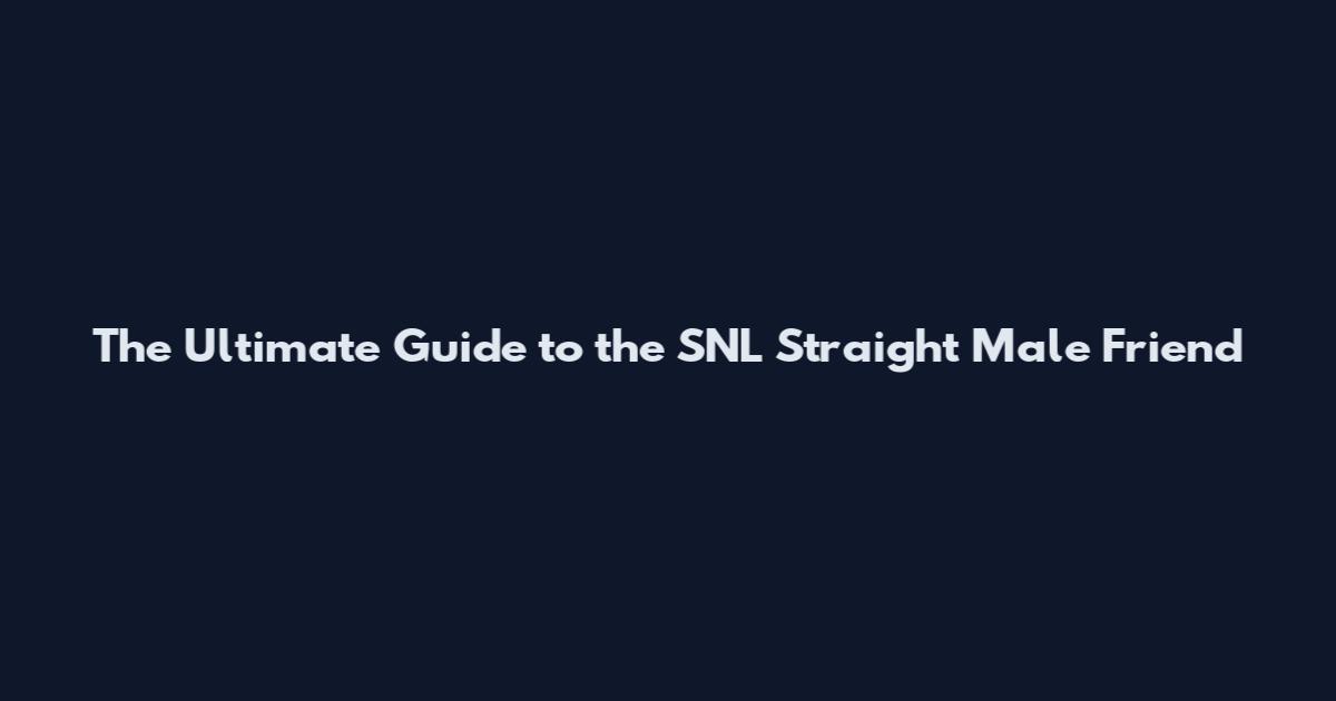 The Ultimate Guide to the SNL Straight Male Friend