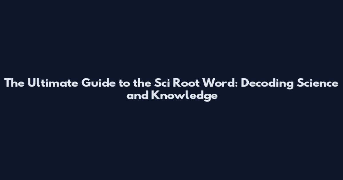 The Ultimate Guide to the Sci Root Word: Decoding "Science" and "Knowledge