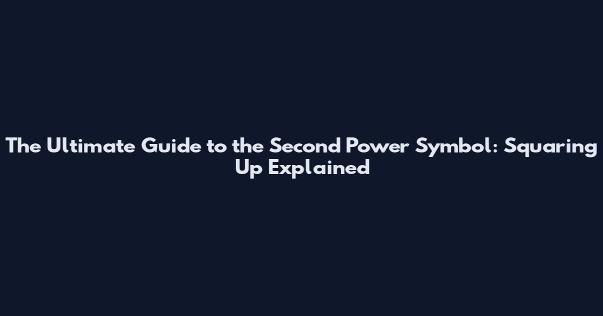 The Ultimate Guide to the Second Power Symbol: Squaring Up Explained