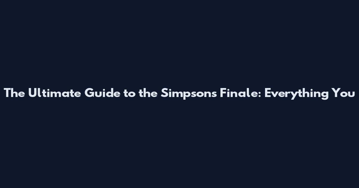 The Ultimate Guide to the Simpsons Finale: Everything You