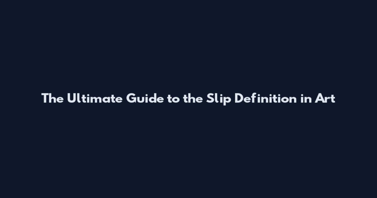 The Ultimate Guide to the Slip Definition in Art