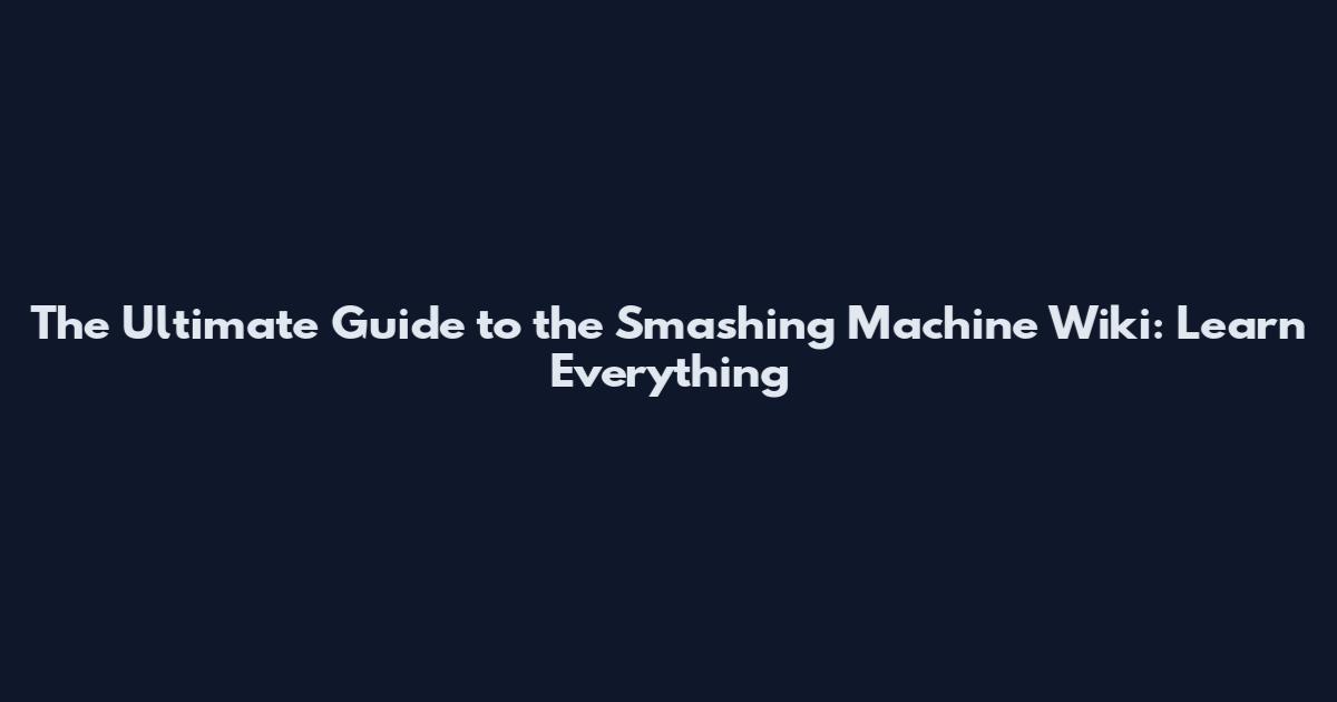 The Ultimate Guide to the Smashing Machine Wiki: Learn Everything