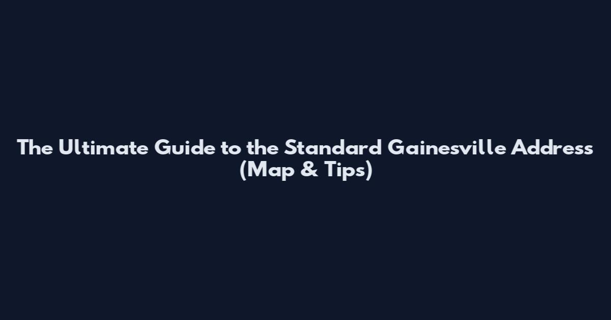 The Ultimate Guide to the Standard Gainesville Address (Map & Tips)
