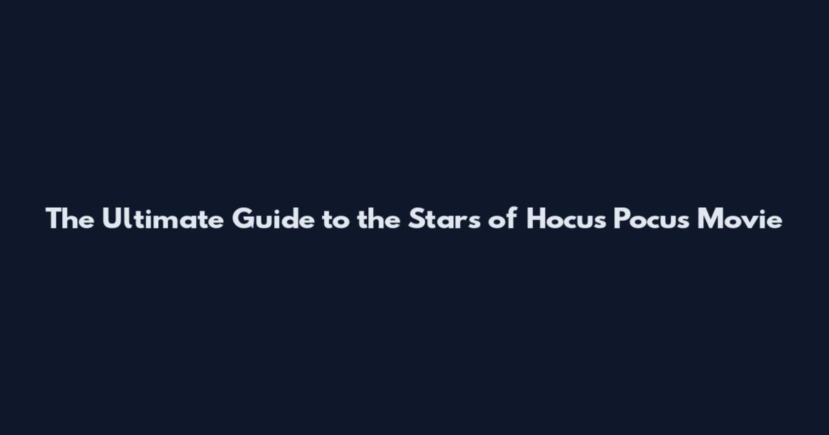 The Ultimate Guide to the Stars of Hocus Pocus Movie