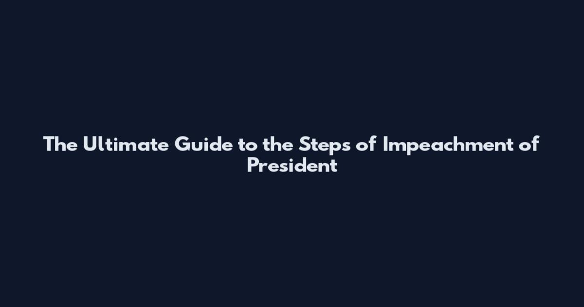 The Ultimate Guide to the Steps of Impeachment of President