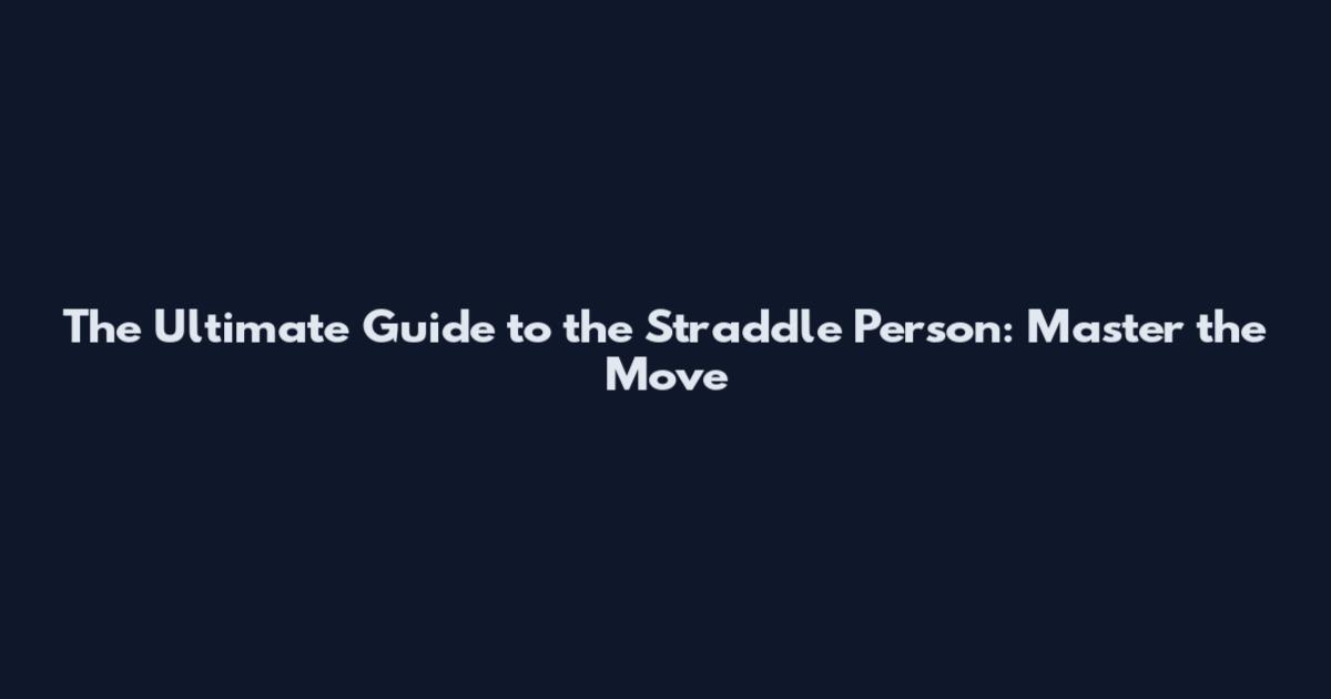 The Ultimate Guide to the Straddle Person: Master the Move