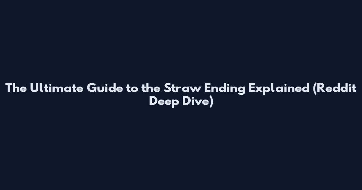 The Ultimate Guide to the Straw Ending Explained (Reddit Deep Dive)