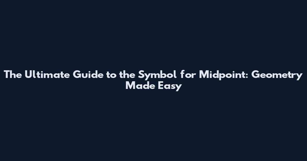 The Ultimate Guide to the Symbol for Midpoint: Geometry Made Easy