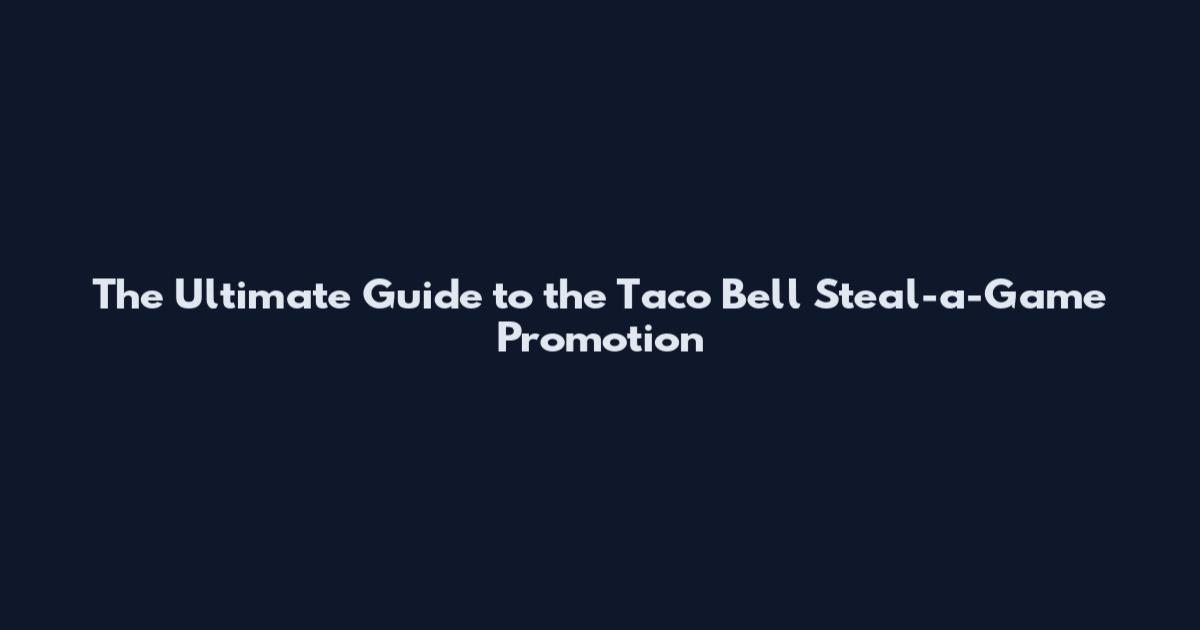 The Ultimate Guide to the Taco Bell Steal-a-Game Promotion