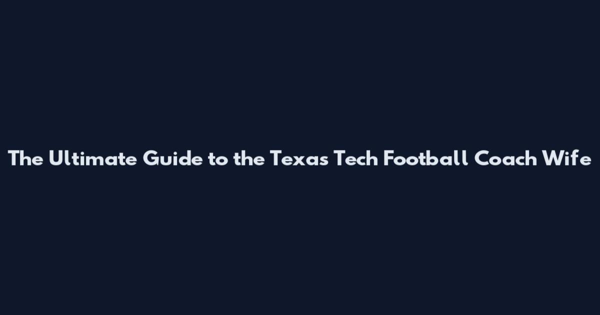 The Ultimate Guide to the Texas Tech Football Coach Wife