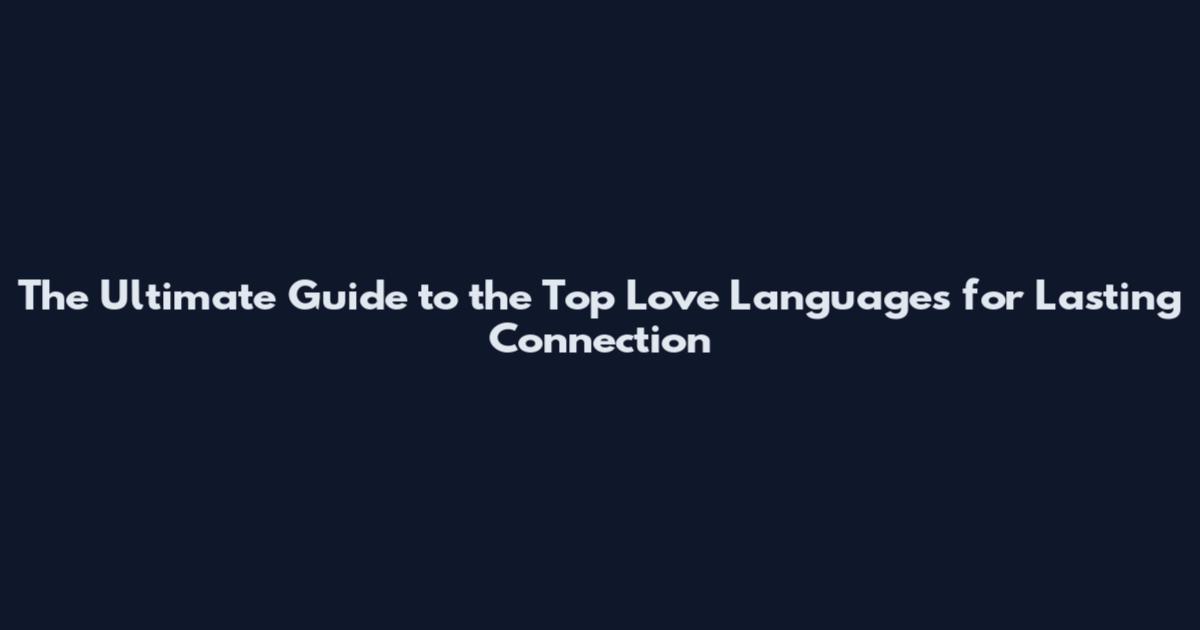 The Ultimate Guide to the Top Love Languages for Lasting Connection