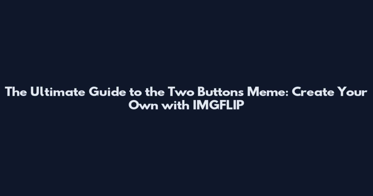 The Ultimate Guide to the Two Buttons Meme: Create Your Own with IMGFLIP