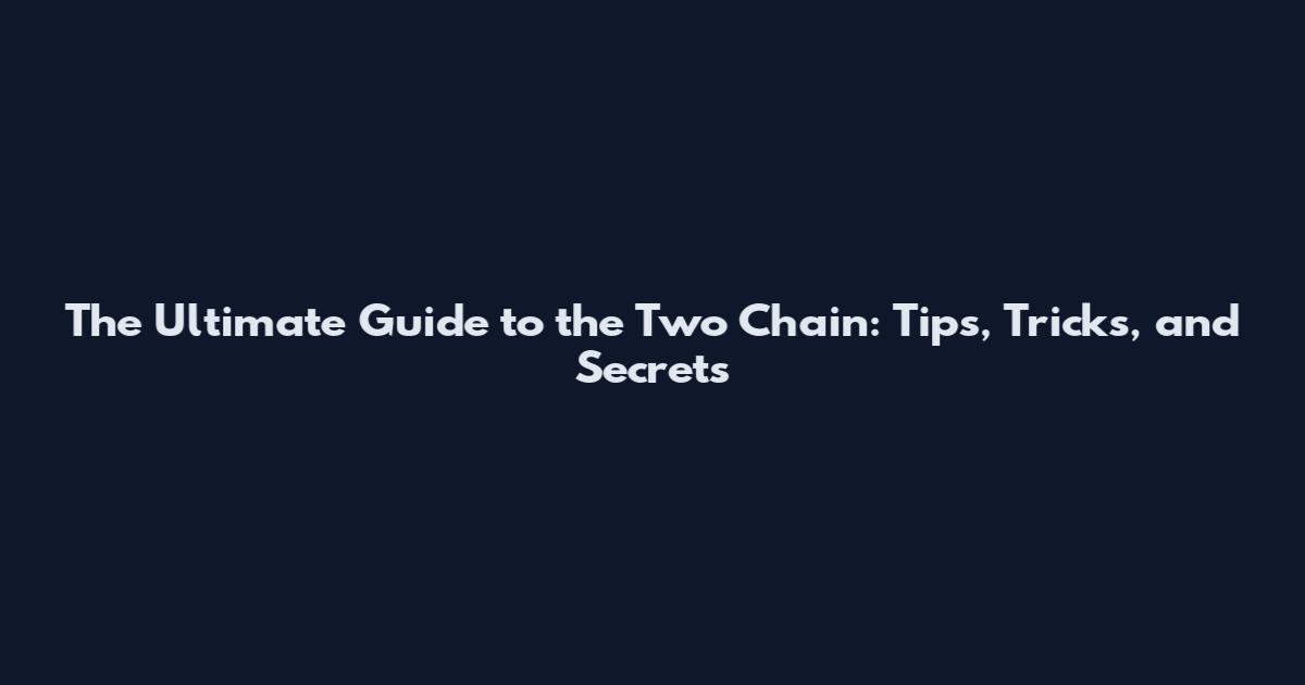 The Ultimate Guide to the Two Chain: Tips, Tricks, and Secrets