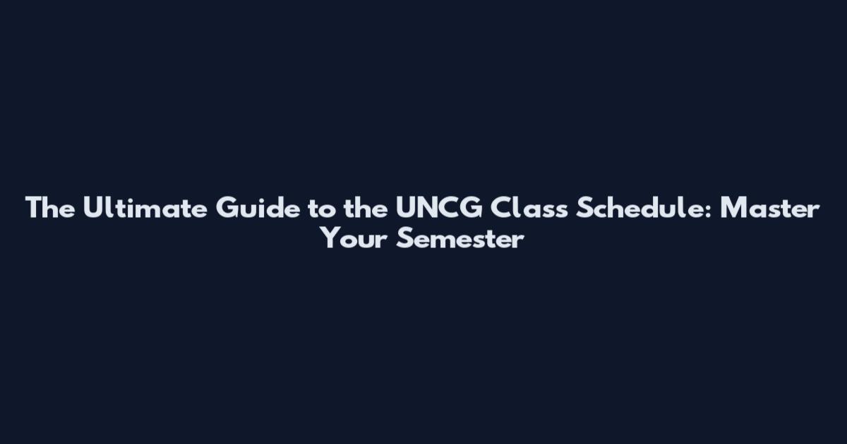The Ultimate Guide to the UNCG Class Schedule: Master Your Semester