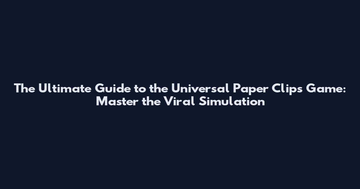The Ultimate Guide to the Universal Paper Clips Game: Master the Viral Simulation