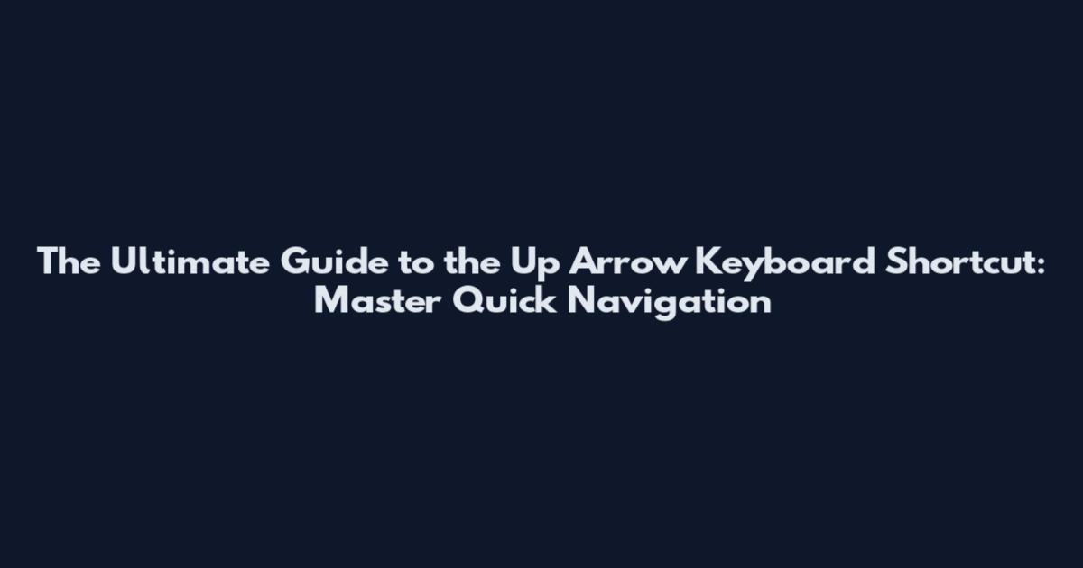 The Ultimate Guide to the Up Arrow Keyboard Shortcut: Master Quick Navigation